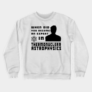 When did you become an expert in thermonuclear astrophysics? (black version) Crewneck Sweatshirt